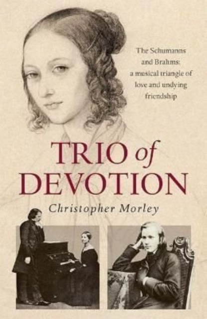 Trio of Devotion : The Schumanns and Brahms: A Musical Triangle of Love and Undying Friendship, Paperback / softback Book