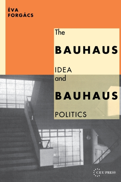 The Bauhaus Idea and Bauhaus Politics, Paperback / softback Book