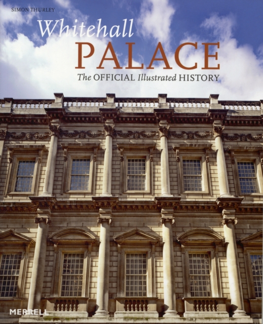 Whitehall Palace : The Official Illustrated History, Hardback Book