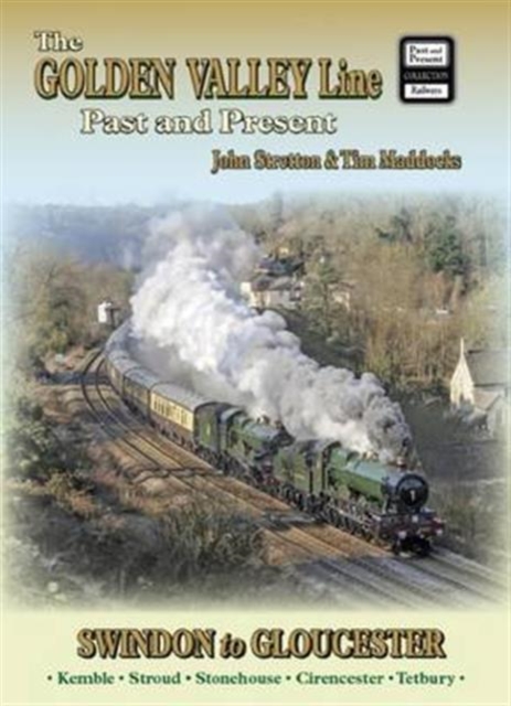 The Golden Valley Line - Swindon to Gloucester Past & Present, Paperback / softback Book