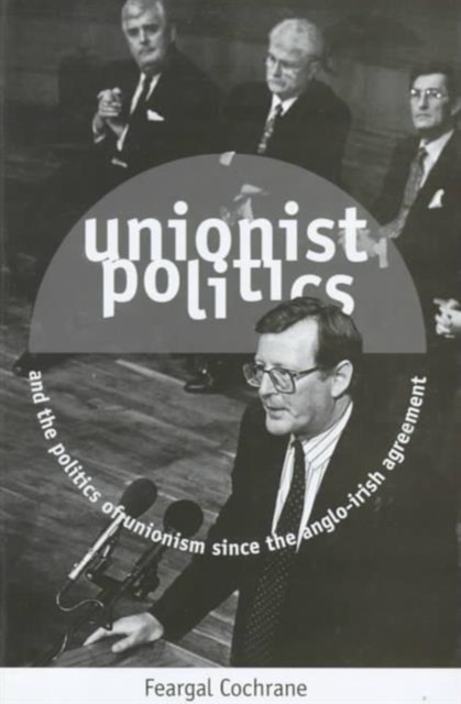 Unionist Politics and the Politics of Unionism Since the Anglo-Irish Agreement, Hardback Book