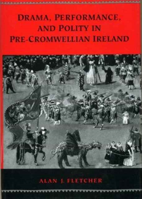 Drama, Performance and Polity in Pre-Cromwellian Ireland, Hardback Book