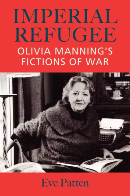 Imperial Refugee : Olivia Manning's Fictions of War, Hardback Book