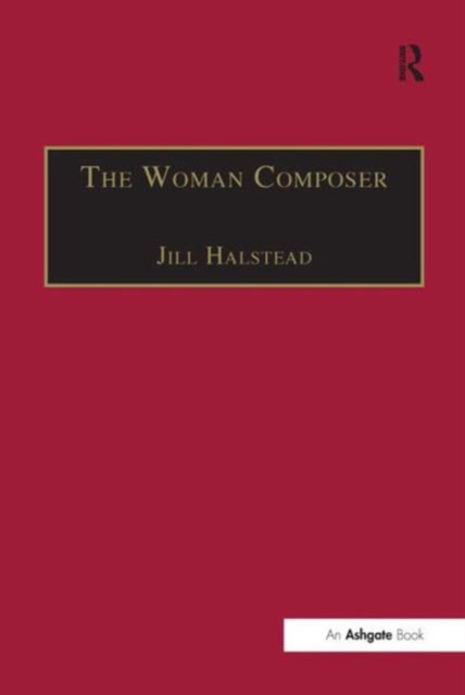 The Woman Composer : Creativity and the Gendered Politics of Musical Composition, Hardback Book