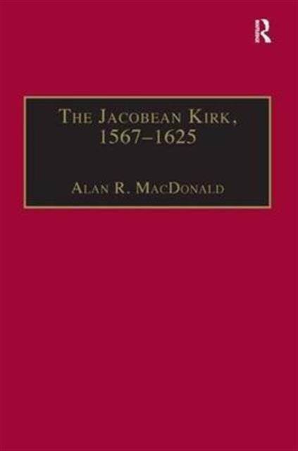 The Jacobean Kirk, 1567-1625 : Sovereignty, Polity and Liturgy, Hardback Book