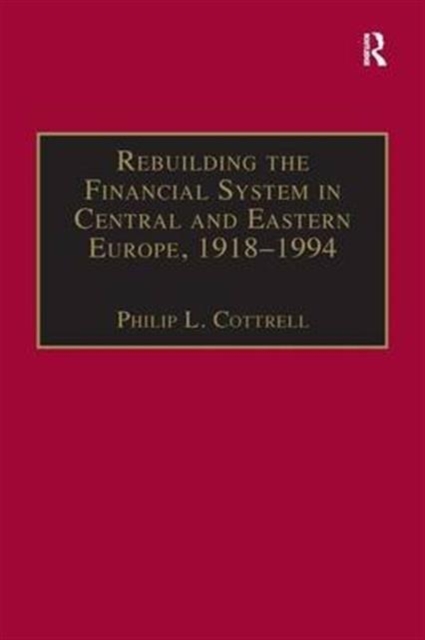 Rebuilding the Financial System in Central and Eastern Europe, 1918–1994, Hardback Book