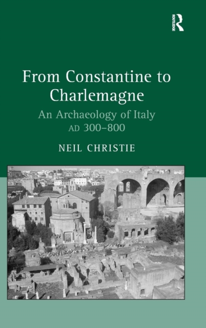 From Constantine to Charlemagne : An Archaeology of Italy AD 300–800, Hardback Book
