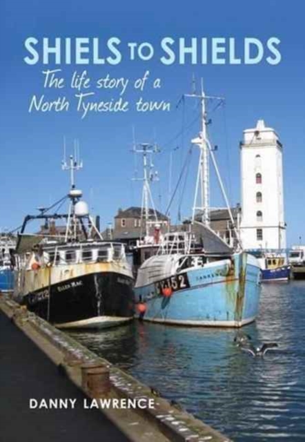 Shiels to Shields : The Life Story of a North Tyneside Town, Paperback / softback Book