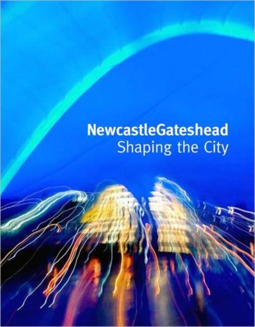 NewcastleGateshead : Shaping the City, Hardback Book