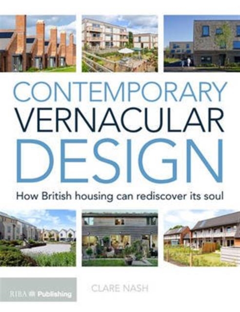 Contemporary Vernacular Design : How British Housing Can Rediscover its Soul, Paperback / softback Book