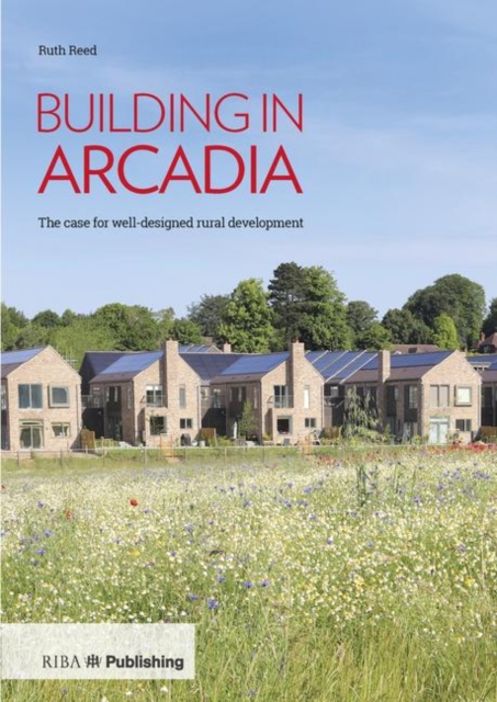Building in Arcadia : The case for well-designed rural development, Hardback Book
