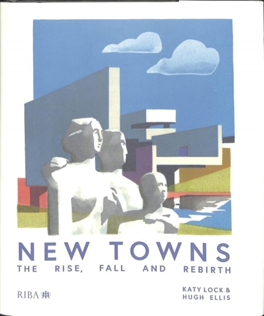 New Towns : The Rise, Fall and Rebirth, Hardback Book