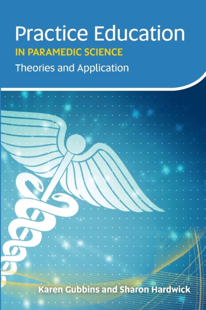 Practice Education in Paramedic Science : Theories and Application, Paperback / softback Book