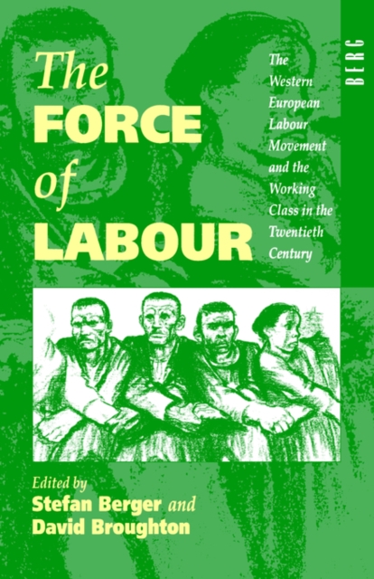 The Force of Labour : The Western European Labour Movement and the Working Class in the Twentieth Century, Paperback / softback Book