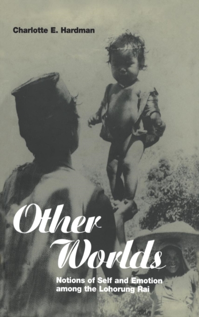 Other Worlds : Notions of Self and Emotion among the Lohorung Rai, Hardback Book