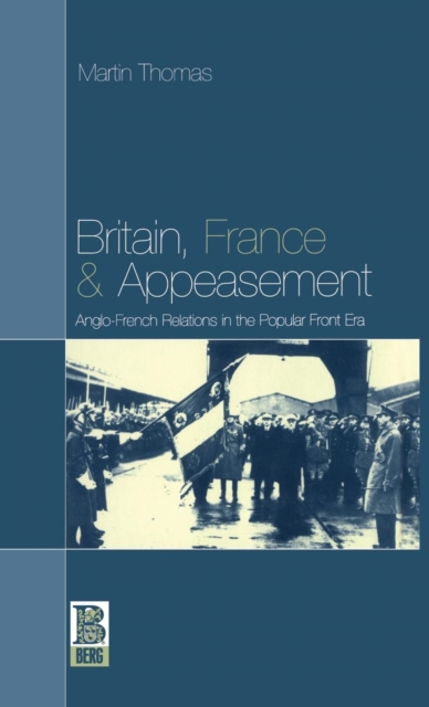 Britain, France and Appeasement : Anglo-French Relations in the Popular Front Era, Hardback Book