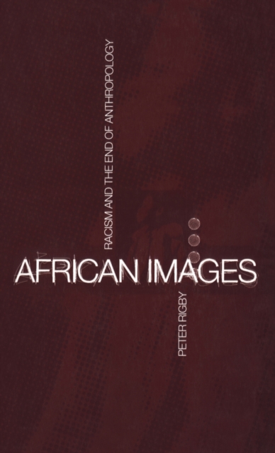 African Images : Racism and the End of Anthropology, Hardback Book