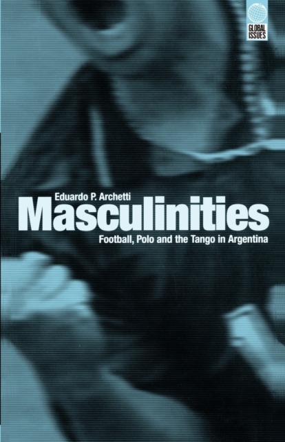 Masculinities : Football, Polo and the Tango in Argentina, Paperback / softback Book