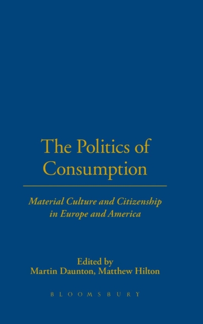 The Politics of Consumption : Material Culture and Citizenship in Europe and America, Hardback Book
