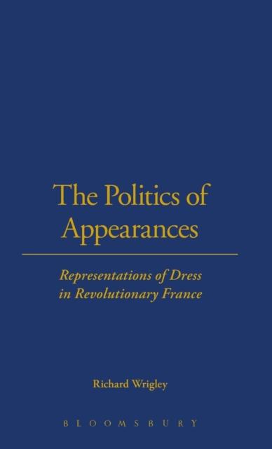 The Politics of Appearances : Representations of Dress in Revolutionary France, Hardback Book