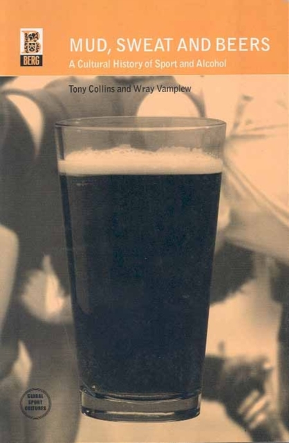 Mud, Sweat and Beers : A Cultural History of Sport and Alcohol, Paperback / softback Book