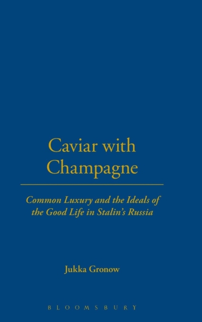 Caviar with Champagne : Common Luxury and the Ideals of the Good Life in Stalin's Russia: Jukka ...