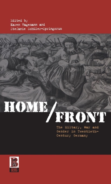 Home/Front : The Military, War and Gender in Twentieth-Century Germany, Hardback Book