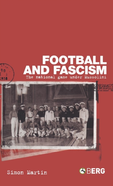 Football and Fascism : The National Game Under Mussolini, Hardback Book