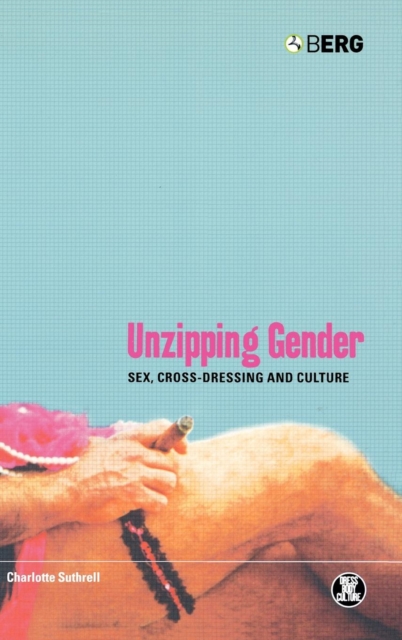 Unzipping Gender : Sex, Cross-dressing and Culture, Hardback Book