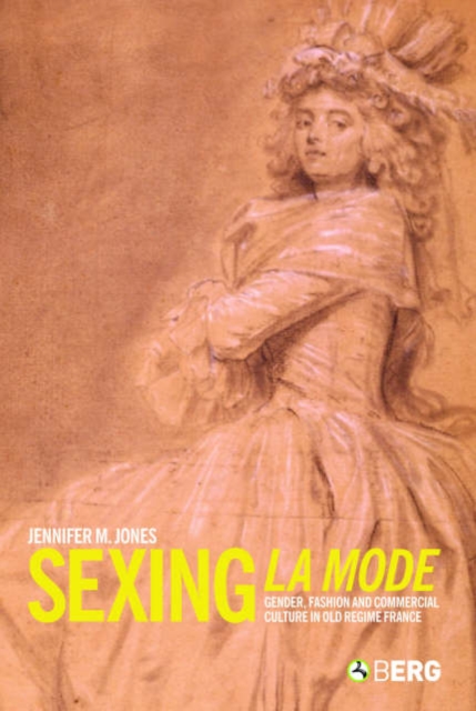 Sexing La Mode : Gender, Fashion and Commercial Culture in Old Regime France, Paperback / softback Book