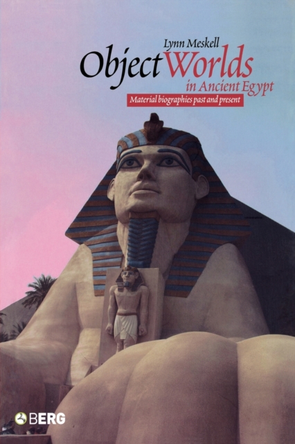 Object Worlds in Ancient Egypt : Material Biographies Past and Present, Paperback / softback Book