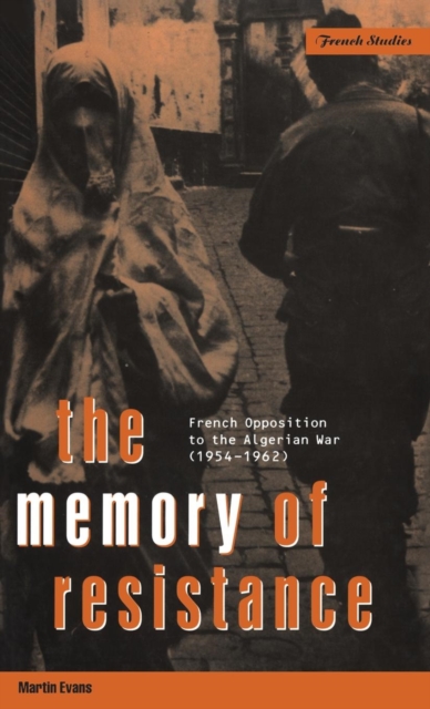 The Memory of Resistance : French Opposition to the Algerian War, Hardback Book