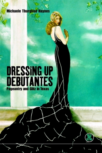 Dressing Up Debutantes : Pageantry and Glitz in Texas, Paperback / softback Book