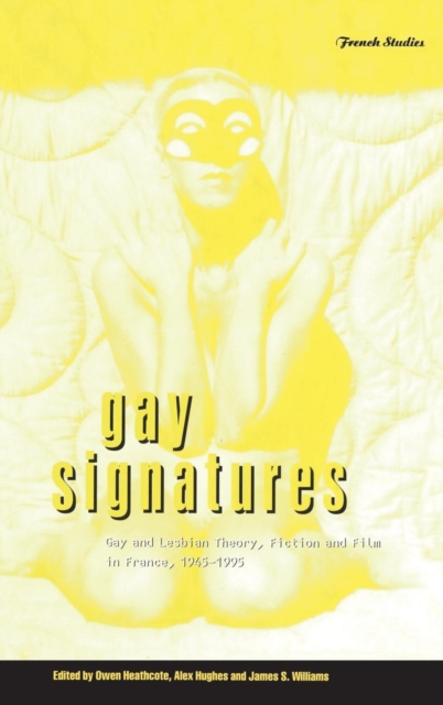 Gay Signatures : Gay and Lesbian Theory, Fiction and Film in France, 1945-1995, Hardback Book