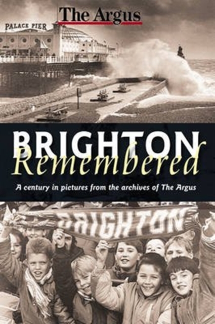 Brighton Remembered : A Century in Pictures from the Archives of the Argus, Paperback / softback Book