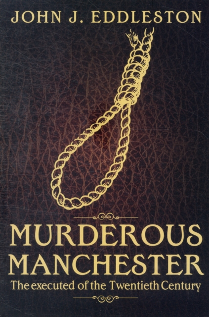 Murderous Manchester : The Executed of the Twentieth Century, Paperback / softback Book