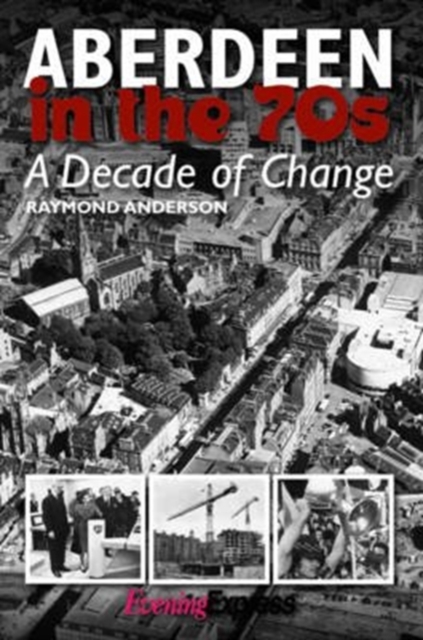 Aberdeen in the Seventies : A Decade of Change, Paperback / softback Book