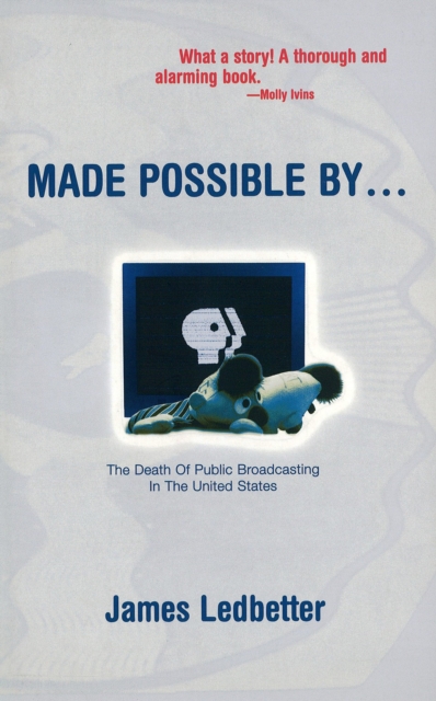 Made Possible By... : The Death of Public Broadcasting in the United States, Paperback / softback Book