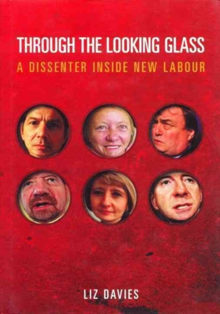 Through the Looking Glass : A Dissenter Inside New Labour, Hardback Book