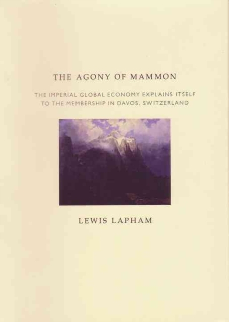 The Agony of Mammon : The Imperial Global Economy Explains itself to the Membership in Davos, Switzerland, Hardback Book