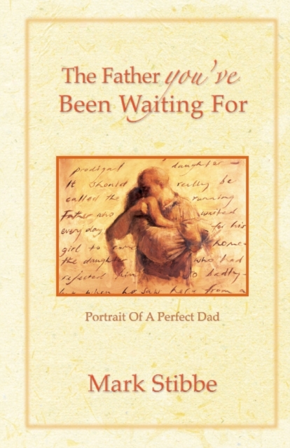 The Father you've Been Waiting For : Portrait of a Perfect Dad, Paperback / softback Book