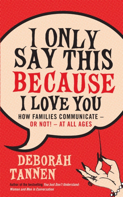 I Only Say This Because I Love You : How Families Communicate - or Not! - at All Ages, Paperback / softback Book