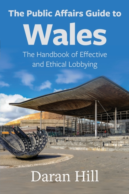 The Public Affairs Guide to Wales : The Handbook of Effective and Ethical Lobbying, Paperback / softback Book