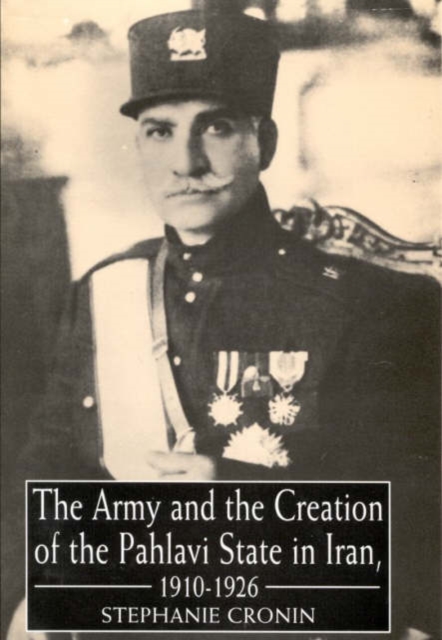 The Army and Creation of the Pahlavi State in Iran, 1921-26, Hardback Book