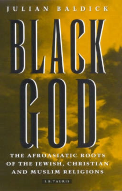 Black God : Afroasiatic Roots of the Jewish, Christian and Muslim Religions, Hardback Book
