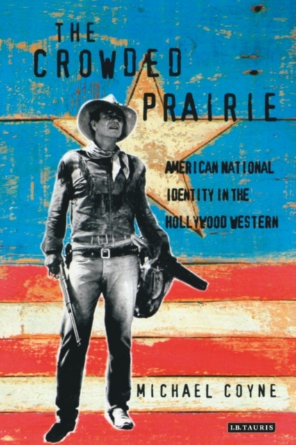 The Crowded Prairie : American National Identity in the Hollywood Western, Paperback / softback Book