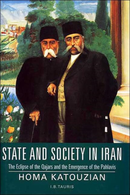 State and Society in Iran : The Eclipse of the Qajars and the Emergence of the Pahlavis, Hardback Book