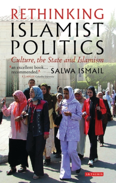 Rethinking Islamist Politics : Culture, the State and Islamism, Hardback Book