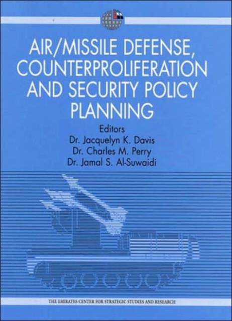 Air/Missile Defense, Counterproliferation and Security Policy Planning : Implications for Collaboration Between the United Arab Emirates, the United States and the Gulf Cooperation Council Countries, Hardback Book
