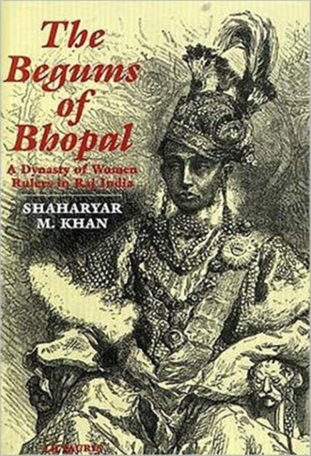 The Begums of Bhopal : A History of the Princely State of Bhopal, Hardback Book